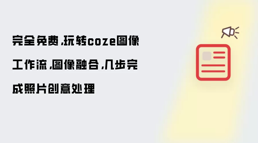完全免费，玩转coze图像工作流，图像融合，几步完成照片创意处理