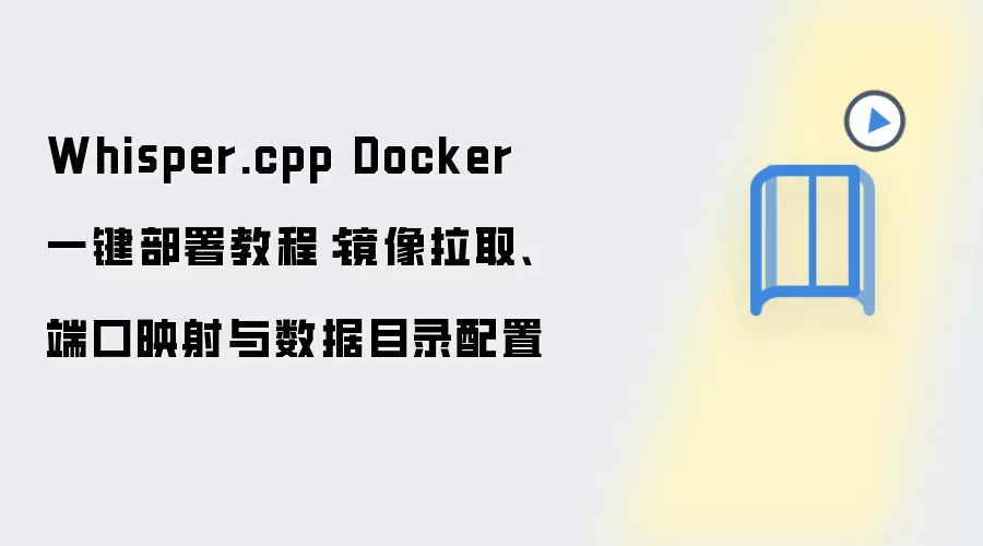 Whisper.cpp Docker 一键部署教程：镜像拉取、端口映射与数据目录配置