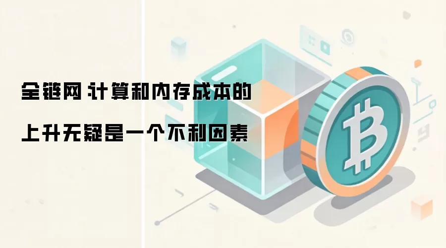 全链网:计算和内存成本的上升无疑是一个不利因素