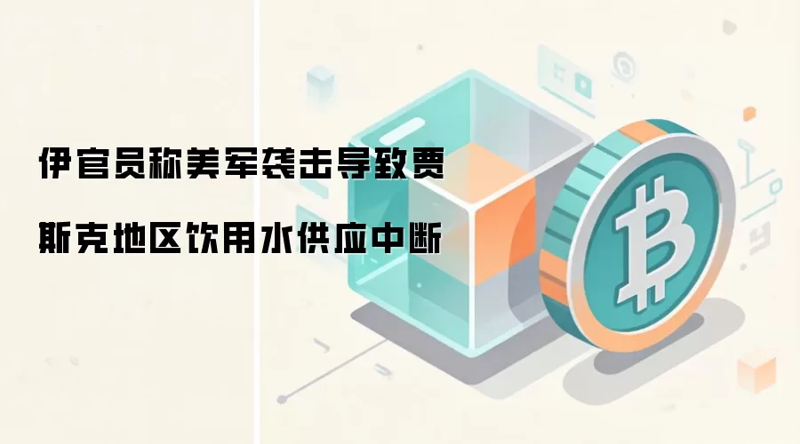 伊官员称美军袭击导致贾斯克地区饮用水供应中断