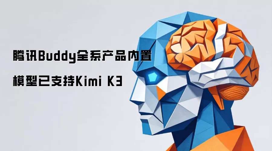 腾讯Buddy全系产品内置模型已支持Kimi K3