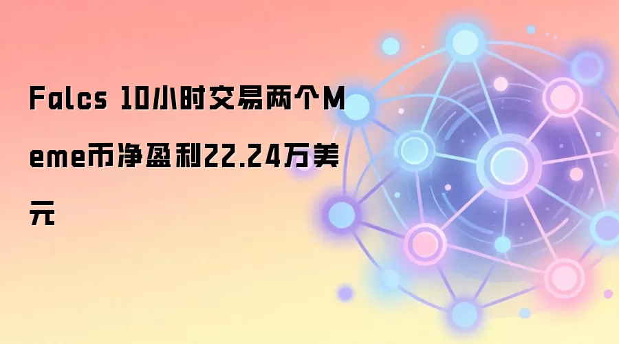 Falcs 10小时交易两个Meme币净盈利22.24万美元