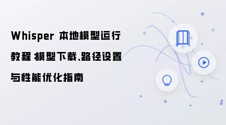 Whisper 本地模型运行教程：模型下载、路径设置与性能优化指南