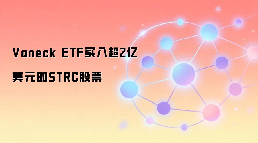 Vaneck ETF买入超2亿美元的STRC股票