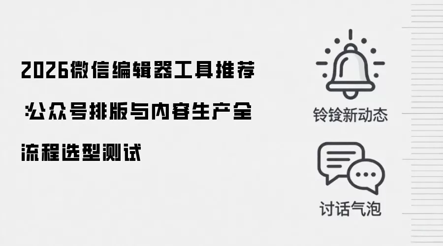 2026微信编辑器工具推荐：公众号排版与内容生产全流程选型测试