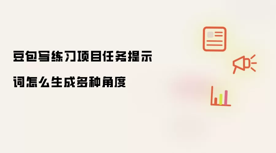 豆包写练习项目任务提示词怎么生成多种角度