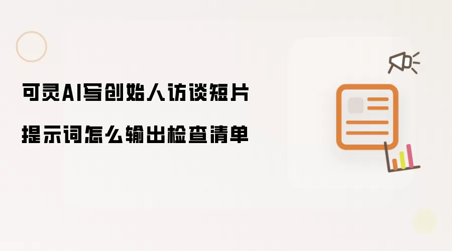 可灵AI写创始人访谈短片提示词怎么输出检查清单