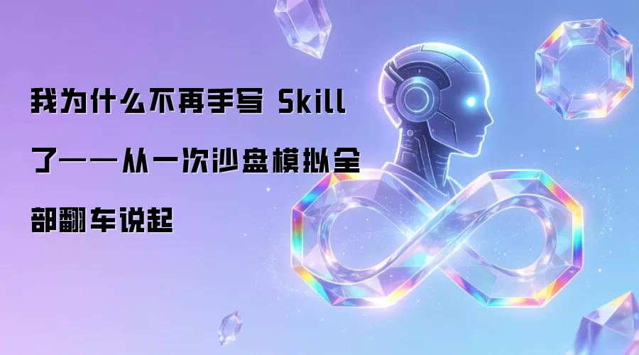 我为什么不再手写 Skill 了——从一次沙盘模拟全部翻车说起