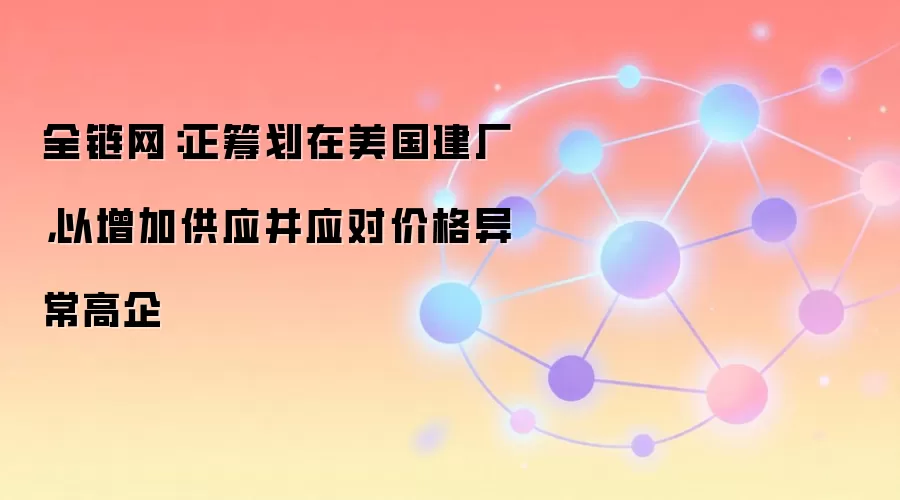 全链网:SK海力士计划在美国选址建厂,以增加供应并应对价格异常高企