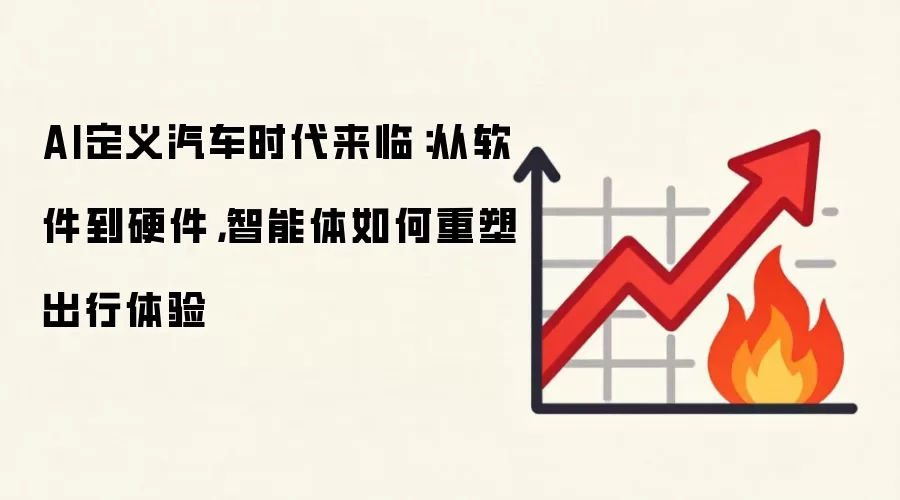 AI定义汽车时代来临:从软件到硬件,智能体如何重塑出行体验