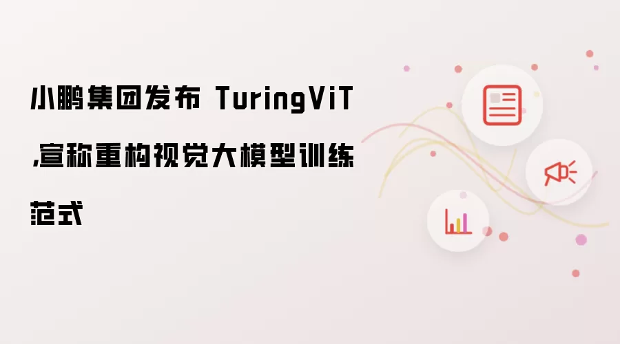 小鹏集团发布 TuringViT，宣称重构视觉大模型训练范式