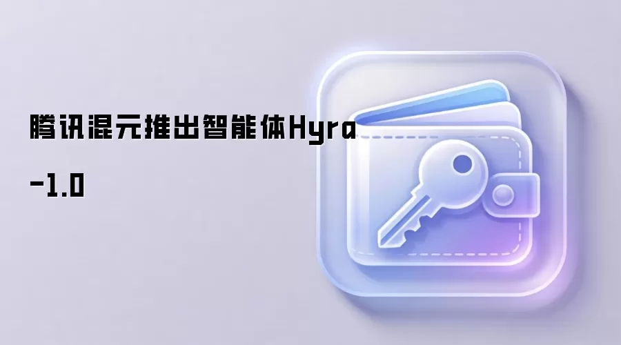 腾讯混元推出智能体Hyra-1.0
