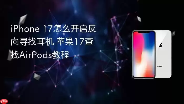 iPhone 17怎么开启反向寻找耳机 苹果17查找AirPods教程