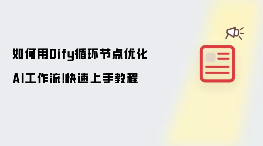 如何用Dify循环节点优化AI工作流!快速上手教程
