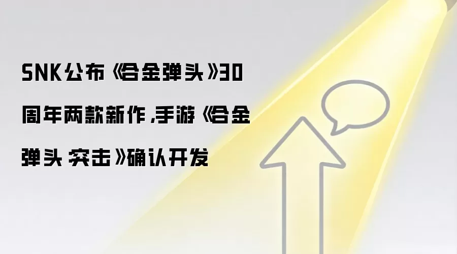 SNK公布《合金弹头》30周年两款新作，手游《合金弹头：突击》确认开发