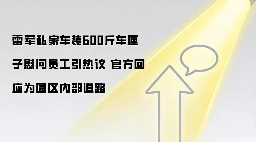 雷军私家车装600斤车厘子慰问员工引热议 官方回应为园区内部道路