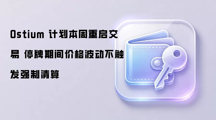 Ostium 计划本周重启交易 停牌期间价格波动不触发强制清算