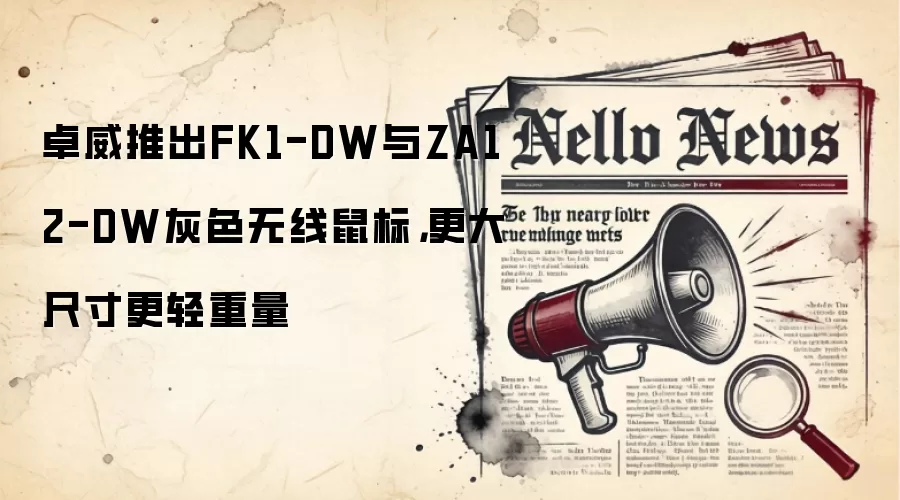 卓威推出FK1-DW与ZA12-DW灰色无线鼠标，更大尺寸更轻重量