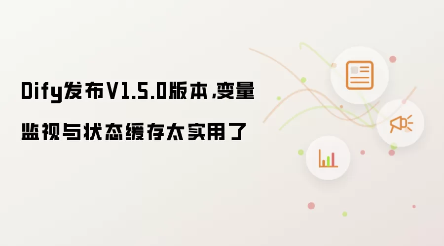 Dify发布V1.5.0版本，变量监视与状态缓存太实用了