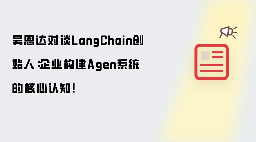 吴恩达对谈LangChain创始人：企业构建Agen系统的核心认知！