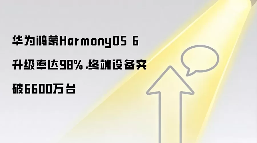 华&为鸿蒙HarmonyOS 6升级率达98%,终端设备突破6600万台