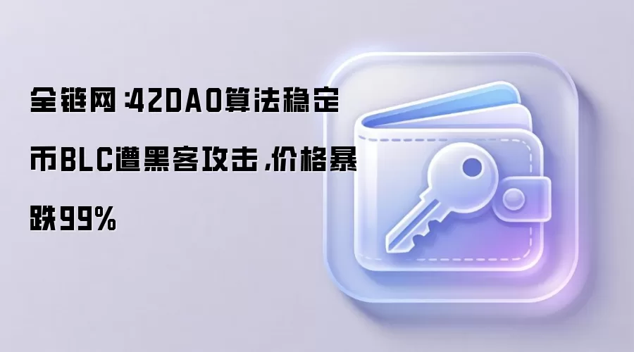 全链网：42DAO算法稳定币BLC遭黑客攻击，价格暴跌99%