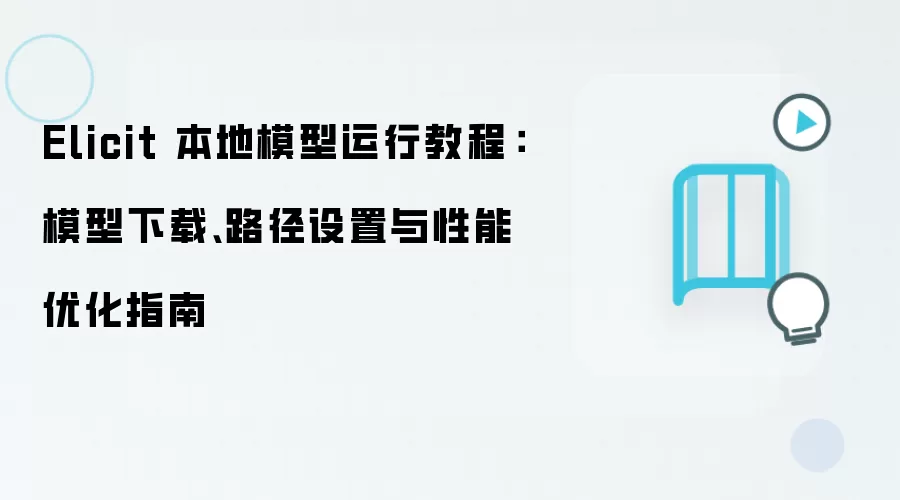 Elicit 本地模型运行教程：模型下载、路径设置与性能优化指南