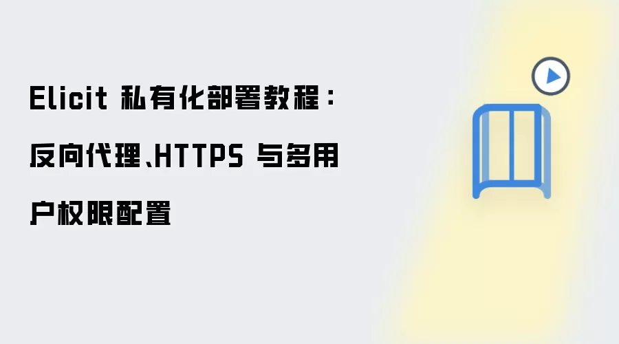 Elicit 私有化部署教程：反向代理、HTTPS 与多用户权限配置