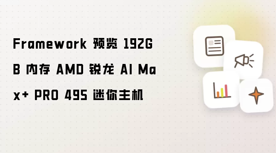 Framework 预览 192GB 内存 AMD 锐龙AI Max+ PRO 495 迷你主机