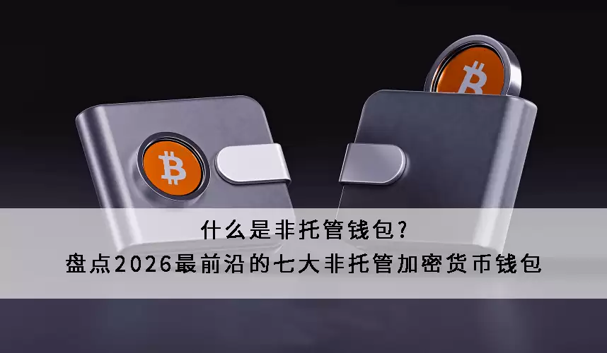 什么是非托管wallet?盘点2026最前沿的七大非托管加密货币wallet