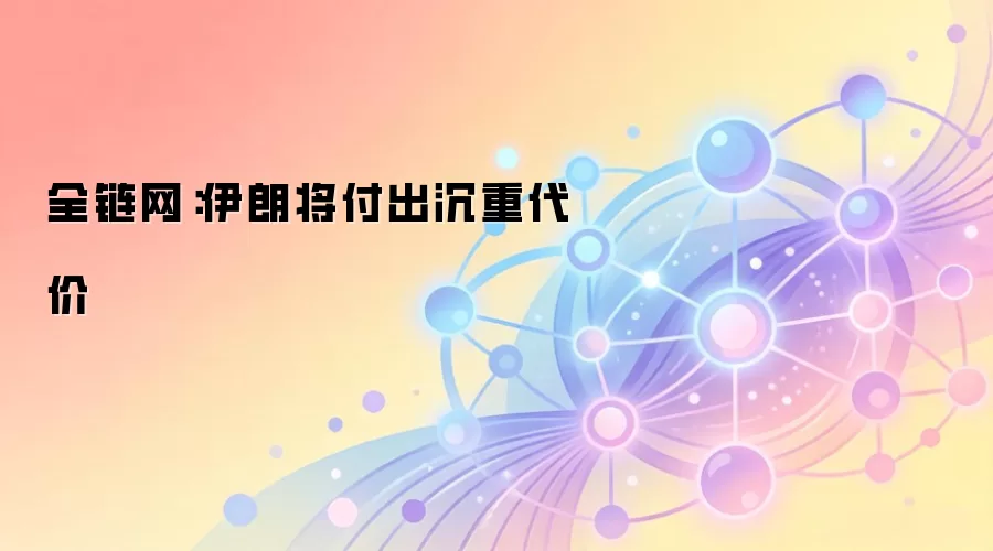 全链网快讯：特朗普警告伊朗将面临严重后果