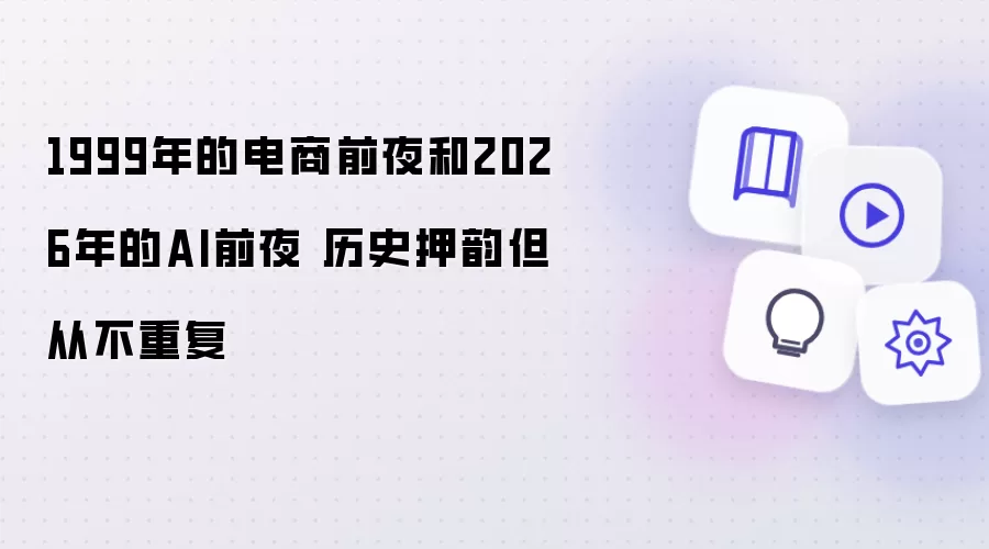 1999年的电商前夜和2026年的AI前夜 历史押韵但从不重复