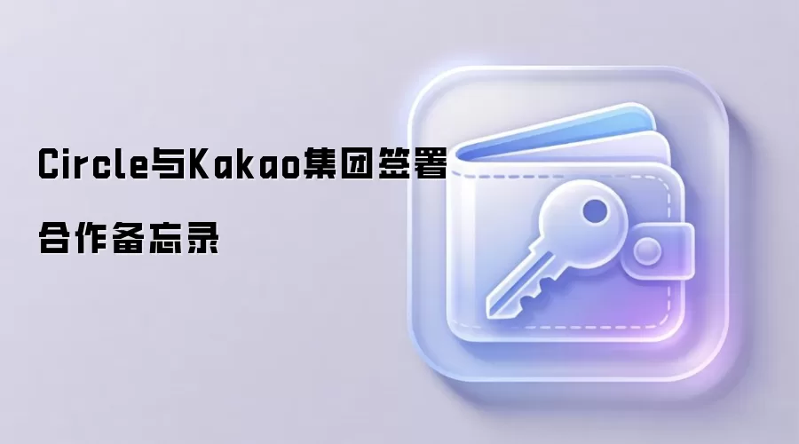 Circle与Kakao集团签署合作备忘录