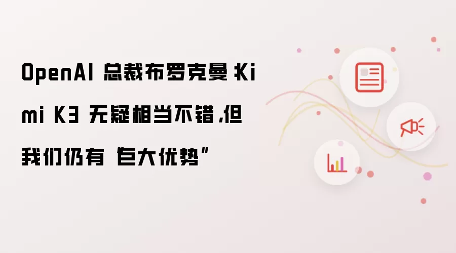 OpenAI 总裁布罗克曼:Kimi K3 无疑相当不错,但我们仍有“巨大优势”