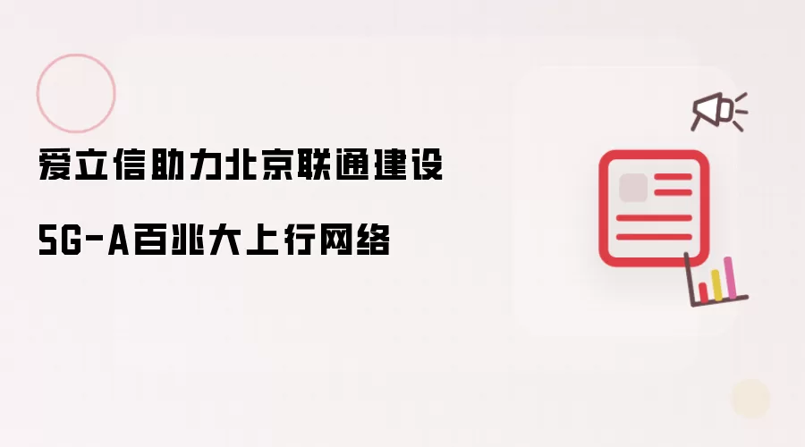 爱立信助力北京联通建设5G-A百兆大上行网络