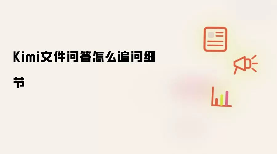 Kimi文件问答怎么追问细节