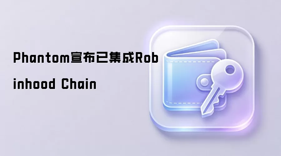 Phantom宣布已集成Robinhood Chain