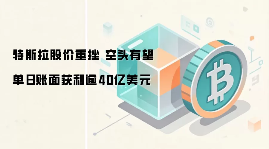 特斯拉股价重挫 空头有望单日账面获利逾40亿美元