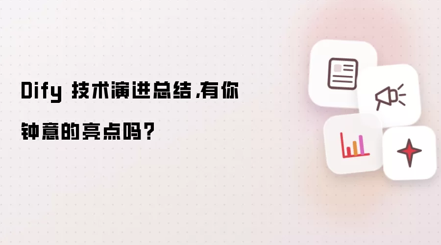 Dify 技术演进总结，有你钟意的亮点吗？