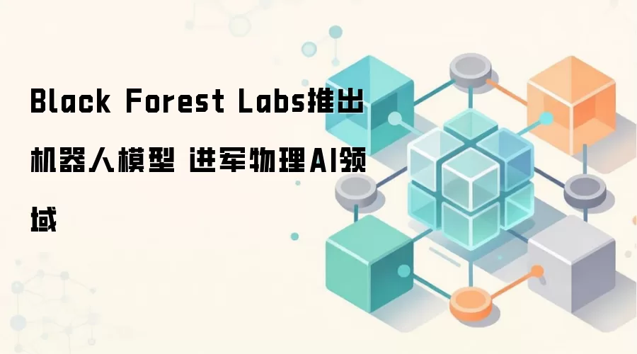 Black Forest Labs推出机器人模型 进军物理AI领域