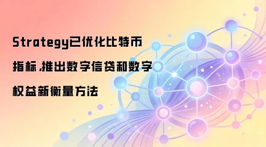 Strategy已优化比特币指标，推出数字信贷和数字权益新衡量方法