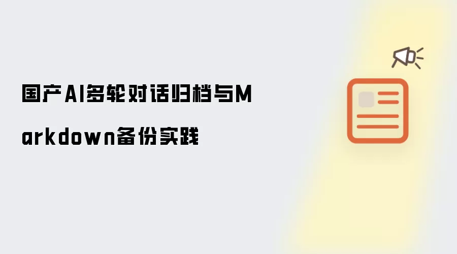 国产AI多轮对话归档与Markdown备份实践