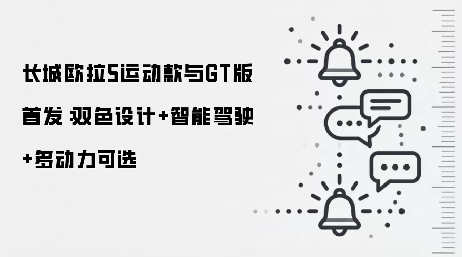 长城欧拉5运动款与GT版首发:双色设计+智能驾驶+多动力可选