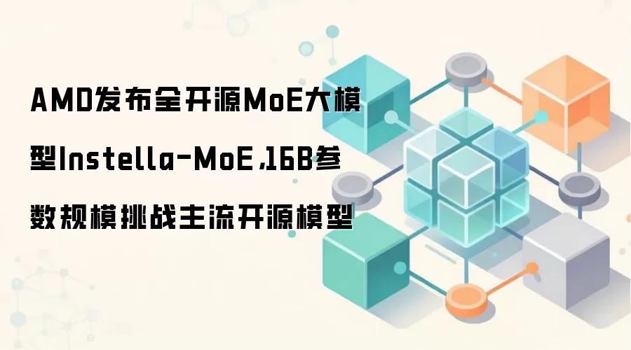 AMD发布全开源MoE大模型Instella-MoE，16B参数规模挑战主流开源模型