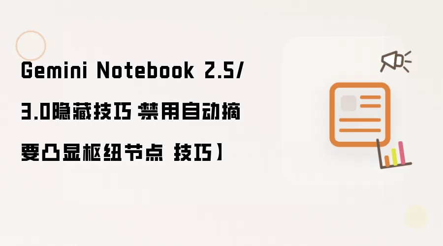 Gemini Notebook 2.5/3.0隐藏技巧:禁用自动摘要凸显枢纽节点【技巧】