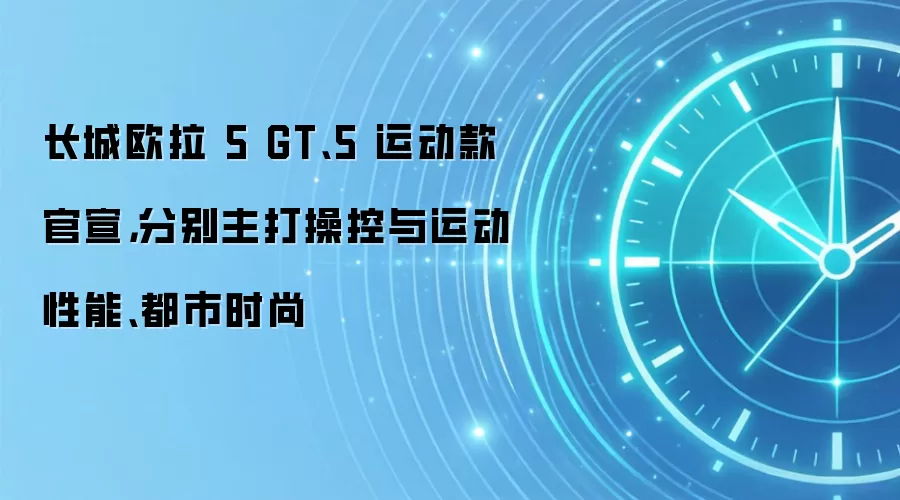 长城欧拉 5 GT、5 运动款官宣，分别主打操控与运动性能、都市时尚