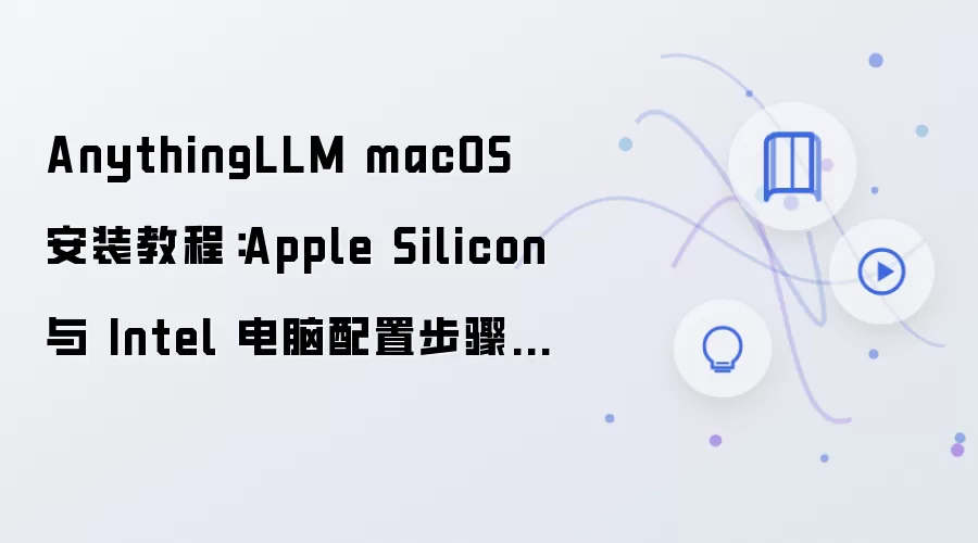 AnythingLLM macOS 安装教程：Apple Silicon 与 Intel 电脑配置步骤整理