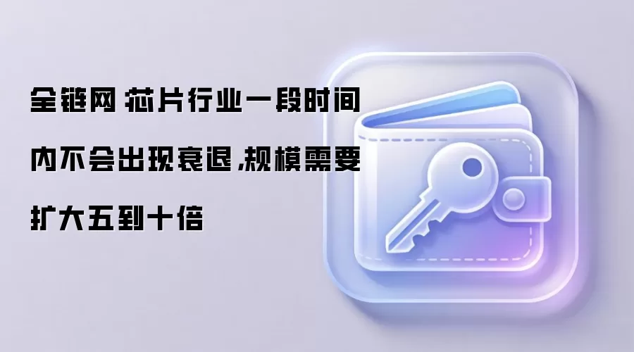全链网：芯片行业一段时间内不会出现衰退，规模需要扩大五到十倍