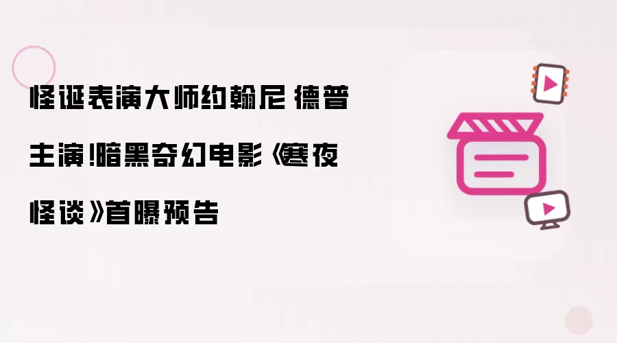 怪诞表演大师约翰尼·德普主演！暗黑奇幻电影《寒夜怪谈》首曝预告