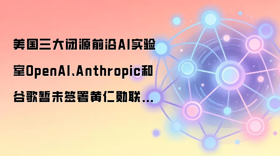OpenAI、Anthropic、谷歌三家闭源AI公司未在黄仁勋的公开信上签字